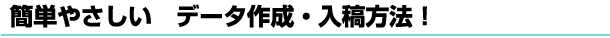 簡単やさしい　データ作成・入稿方法