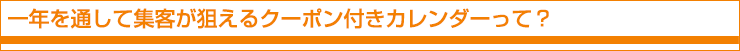 一年を通して集客が狙えるクーポン付きカレンダーって？